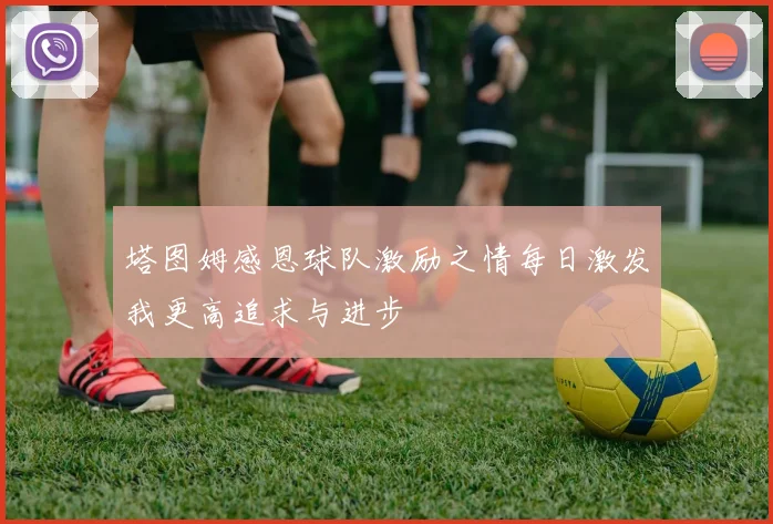 塔图姆感恩球队激励之情每日激发我更高追求与进步