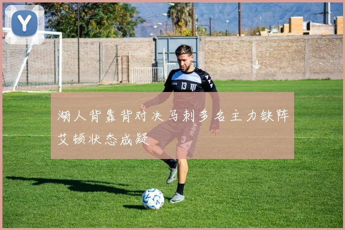 湖人背靠背对决马刺多名主力缺阵艾顿状态成疑