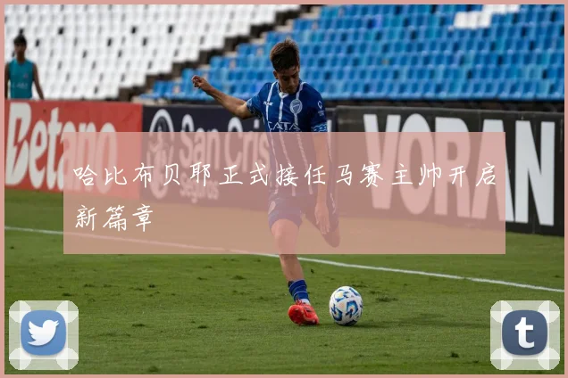 哈比布贝耶正式接任马赛主帅开启新篇章