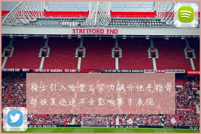 骑士引入哈登后实力飙升他手指骨折恢复迅速不会影响赛季表现